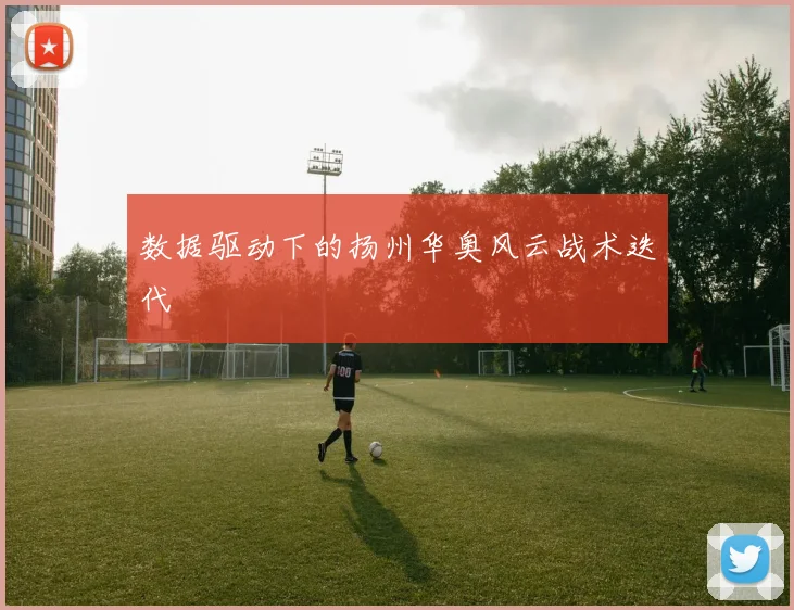 数据驱动下的扬州华奥风云战术迭代