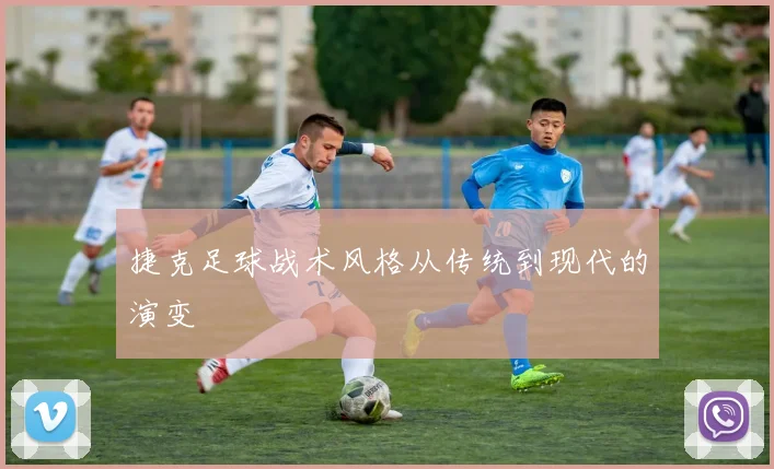 捷克足球战术风格从传统到现代的演变
